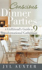 Conscious Dinner Parties: A Girlfriend's Guide to 9 Transformational Gatherings