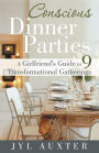 Conscious Dinner Parties: A Girlfriend's Guide to 9 Transformational Gatherings