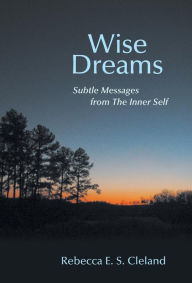 Title: Wise Dreams: Subtle Messages from the Inner Self, Author: Rebecca E. S. Cleland