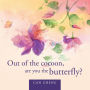Out of the cocoon, are you the butterfly?