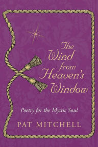 Title: The Wind from Heaven's Window: Poetry for the Mystic Soul, Author: Pat Mitchell