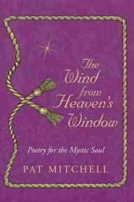 Title: The Wind from Heaven's Window: Poetry for the Mystic Soul, Author: Pat Mitchell