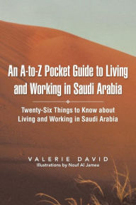 Title: An A-To-Z Pocket Guide to Living and Working in Saudi Arabia: Twenty-Six Things to Know about Living and Working in Saudi Arabia, Author: Valerie David