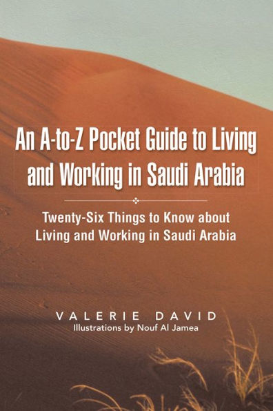 An A-to-Z Pocket Guide to Living and Working in Saudi Arabia: Twenty-Six Things to Know about Living and Working in Saudi Arabia