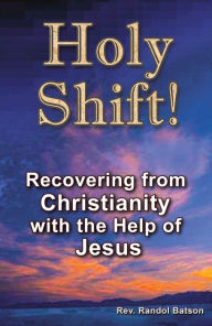 Title: Holy Shift: Recovering from Christianity with the Help of Jesus, Author: Rev. Randol Batson