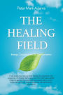 The Healing Field: Energy, Consciousness and Transformation