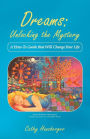 Dreams: Unlocking the Mystery: A How-To Guide That Will Change Your Life