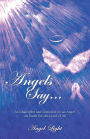 Angels Say...: As Channeled and Compiled by an Angel on Earth for the Good of All