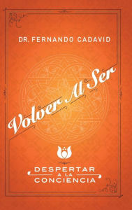 Title: Volver Al Ser: Despertar a la Conciencia, Author: Fernando Cadavid