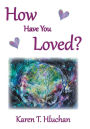 How Have You Loved?