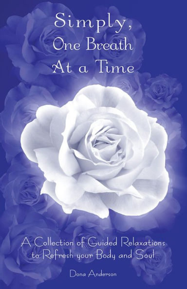 Simply One Breath at a Time: A Collection of Guided Relaxations to Refresh Your Body and Soul