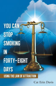 Title: You Can Stop Smoking in Forty-Eight Days: Using the Law of Attraction, Author: Cat Erin Davis