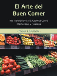 Title: El Arte del Buen Comer: Tres Generaciones de Auténtica Cocina Internacional y Mexicana, Author: Elvira Carranza