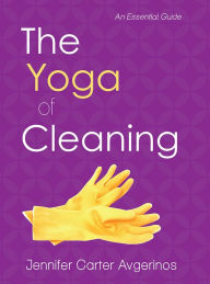 Title: The Yoga of Cleaning: An Essential Guide, Author: Jennifer Carter Avgerinos