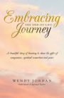Embracing the End-Of-Life Journey: A Beautiful Story of Learning to Share the Gifts of Compassion, Spiritual Connection and Peace