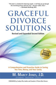 Title: Graceful Divorce Solutions: A Comprehensive and Proactive Guide to Saving You Time, Money, and Your Sanity, Author: M. Marcy Jones