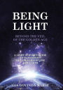 BEING LIGHT Beyond the Veil of The Golden Age: A Light Server's Guide to Harnessing the Energies of the New Earth