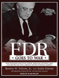 FDR Goes to War: How Expanded Executive Power, Spiraling National Debt, and Restricted Civil Liberties Shaped Wartime America