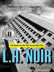 L.A. Noir: The Struggle for the Soul of America's Most Seductive City