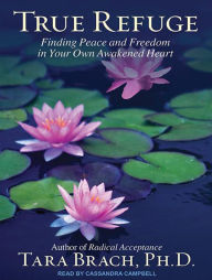 True Refuge: Finding Peace and Freedom in Your Own Awakened Heart