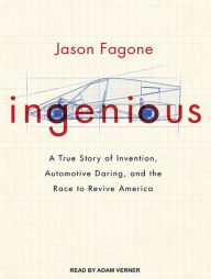Ingenious: A True Story of Invention, Automotive Daring, and the Race to Revive America