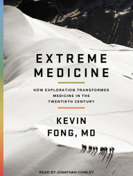 Extreme Medicine: How Exploration Transformed Medicine in the Twentieth Century
