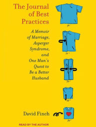 The Journal of Best Practices: A Memoir of Marriage, Asperger Syndrome, and One Man's Quest to Be a Better Husband