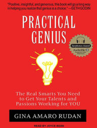 Practical Genius: The Real Smarts You Need to Get Your Talents and Passions Working for You