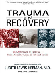 Trauma and Recovery: The Aftermath of Violence - from Domestic Abuse to Political Terror
