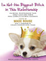 I'm Not the Biggest Bitch in This Relationship: Hilarious, Heartwarming Tales About Man's Best Friend from America's Favorite Humorists