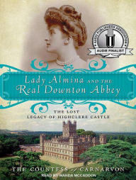 Lady Almina and the Real Downton Abbey: The Lost Legacy of Highclere Castle
