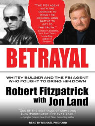 Betrayal: Whitey Bulger and the FBI Agent Who Fought to Bring Him Down