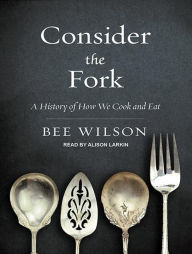Consider the Fork: A History of How We Cook and Eat