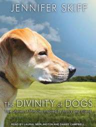 The Divinity of Dogs: True Stories of Miracles Inspired by Man's Best Friend