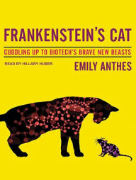 Frankenstein's Cat: Cuddling Up to Biotech's Brave New Beasts