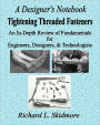A Designer's Notebook: Tightening Threaded Fasteners: An In-Depth Review of Fundamentals for Engineers, Designers, & Technologists
