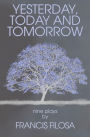 Yesterday, Today and Tomorrow: Nine Plays by Francis Filosa