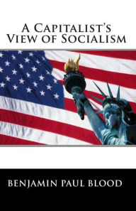 Title: A Capitalist's View of Socialism, Author: Benjamin Paul Blood
