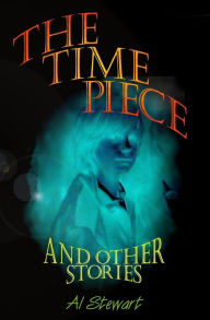 Title: The Time Piece: and other stories, Author: Al Stewart