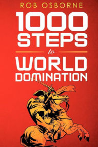 Title: 1000 Steps To World Domination, Author: Rob Osborne