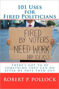 101 Uses For Fired Politicians