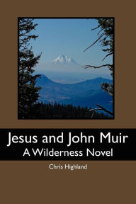 Jesus and John Muir: A Wilderness Novel