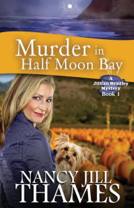 Title: Murder in Half Moon Bay (Jillian Bradley Mysteries Series #1), Author: Nancy Jill Thames