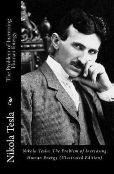 Nikola Tesla: The Problem of Increasing Human Energy (Illustrated Edition)