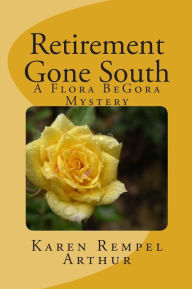 Title: Retirement Gone South: A Flora BeGora Mystery, Author: Karen Rempel Arthur