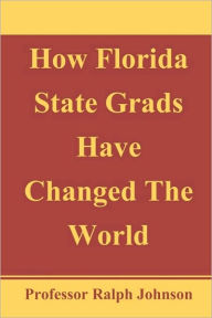 Title: How Florida State Grads Have Changed The World, Author: Professor Ralph Johnson