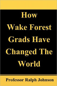 Title: How Wake Forest Grads Have Changed The World, Author: Professor Ralph Johnson