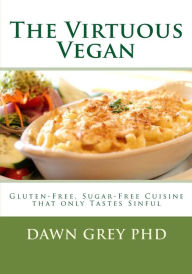 Title: The Virtuous Vegan: Gluten-Free, Sugar-Free Cuisine, Author: Dawn Grey PhD