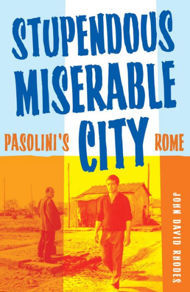 Stupendous, Miserable City: Pasolini's Rome