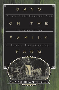 Title: Days on the Family Farm: From the Golden Age through the Great Depression, Author: Carrie A. Meyer